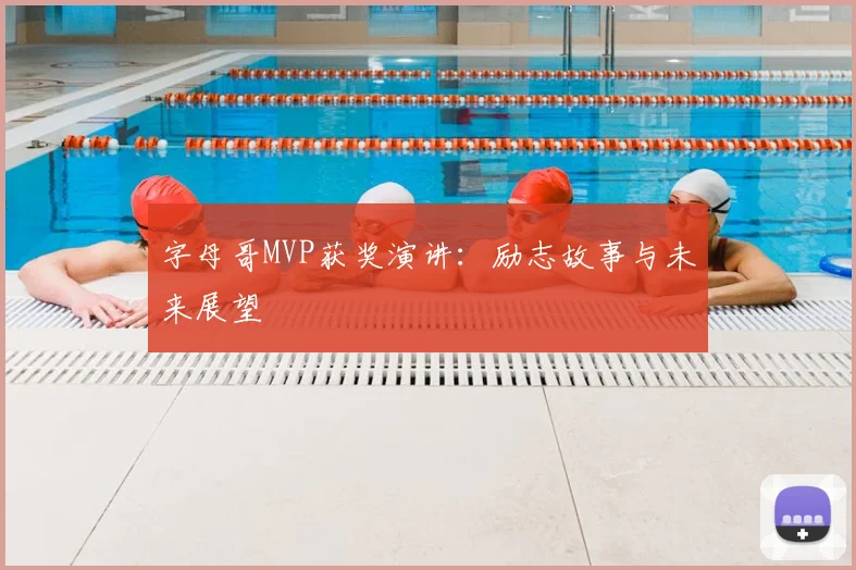 字母哥MVP获奖演讲:励志故事与未来展望