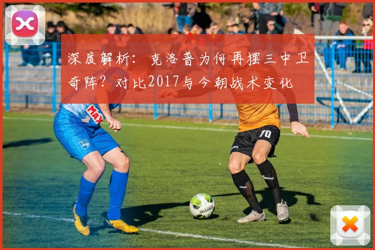 深度解析:克洛普为何再摆三中卫奇阵?对比2017与今朝战术变化